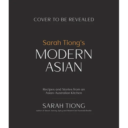 Sarah Tiong's Modern Asian: Recipes and Stories from an Asian-Australian Kitchen