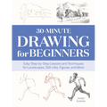 30-Minute Drawing for Beginners: Easy Step-By-Step Lessons and Techniques for Landscapes, Still Lifes, Figures, and More