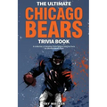 The Ultimate Chicago Bears Trivia Book: A Collection of Amazing Trivia Quizzes and Fun Facts for Die-Hard Bears Fans!