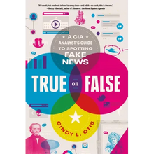 True or False: A CIA Analyst's Guide to Spotting Fake News