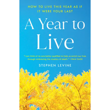 A Year to Live: How to Live This Year as If It Were Your Last