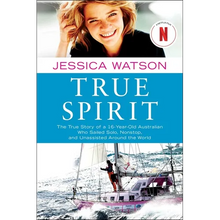 True Spirit: The True Story of a 16-Year-Old Australian Who Sailed Solo, Nonstop, and Unassisted Around the World