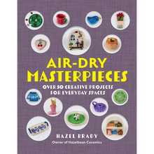 Air-Dry Masterpieces: Over 50 Creative Projects for Everyday Spaces