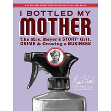 I Bottled My Mother: Grit, Grime & Growing a Business. the Mrs. Meyer's Story