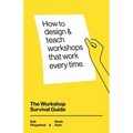 The Workshop Survival Guide: How to design and teach educational workshops that work every time