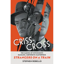 Criss-Cross: The Making of Hitchcock's Dazzling, Subversive Masterpiece Strangers on a Train