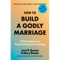 How to Build a Godly Marriage: 12 Principles for Flourishing and Lasting