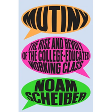 Mutiny: The Rise and Revolt of the College-Educated Working Class