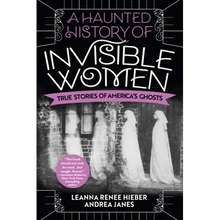 A Haunted History of Invisible Women: True Stories of America's Ghosts