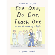 See One, Do One, Teach One: The Art of Becoming a Doctor: A Graphic Memoir
