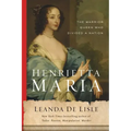 Henrietta Maria: The Warrior Queen Who Divided a Nation