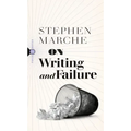 On Writing and Failure: Or, on the Peculiar Perseverance Required to Endure the Life of a Writer