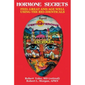 Hormone Secrets: Feel Great and Age Well Using the Bio-Identicals
