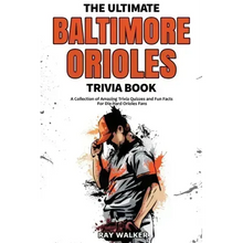 The Ultimate Baltimore Orioles Trivia Book: A Collection of Amazing Trivia Quizzes and Fun Facts for Die-Hard Orioles Fans!