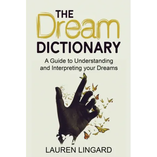 The Dream Dictionary: A Guide to Understanding and Interpreting Your Dreams
