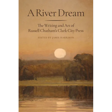A River Dream: The Writing and Art of Russell Chatham's Clark City Press