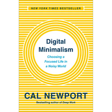 Digital Minimalism: Choosing a Focused Life in a Noisy World