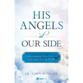 His Angels at Our Side: Understanding Their Power in Our Souls and the World