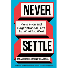 Never Settle: Persuasion and Negotiation Skills to Get What You Want
