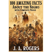 100 Amazing Facts About the Negro with Complete Proof: A Short Cut to The World History of The Negro