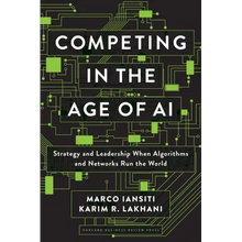 Competing in the Age of AI: Strategy and Leadership When Algorithms and Networks Run the World