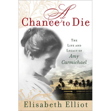 A Chance to Die: The Life and Legacy of Amy Carmichael