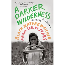A Darker Wilderness: Black Nature Writing from Soil to Stars