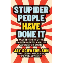 Stupider People Have Done It: Marketing Truths, Career Moves, and Life Advice for Doers