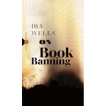 On Book Banning: Or, How the New Censorship Consensus Trivializes Art and Undermines Democracy