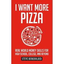 I Want More Pizza: Real World Money Skills For High School, College, And Beyond