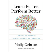 Learn Faster, Perform Better: A Musician's Guide to the Neuroscience of Practicing