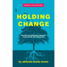 Holding Change: The Way of Emergent Strategy Facilitation and Mediation