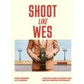 Shoot Like Wes: A Practical Guide to Creating Your Own Wes Anderson Photography