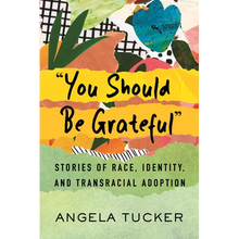 You Should Be Grateful: Stories of Race, Identity, and Transracial Adoption