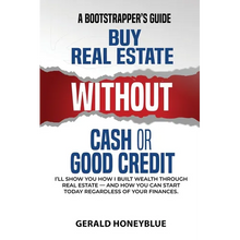 Buy Real Estate Without Cash or Good Credit: A Bootstrappers Guide