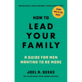 How to Lead Your Family: A Guide for Men Wanting to Be More