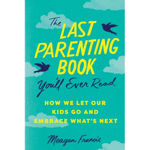 The Last Parenting Book You'll Ever Read: How We Let Our Kids Go and Embrace What's Next