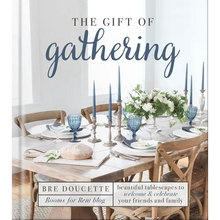 The Gift of Gathering: Beautiful Tablescapes to Welcome and Celebrate Your Friends and Family