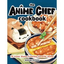 The Anime Chef Cookbook: 75 Iconic Dishes from Your Favorite Anime