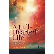 A Full-Hearted Life: Following Jesus in This Secular Age