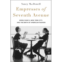 Empresses of Seventh Avenue: World War II, New York City, and the Birth of American Fashion