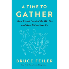 A Time to Gather: How Ritual Created the World--And How It Can Save Us