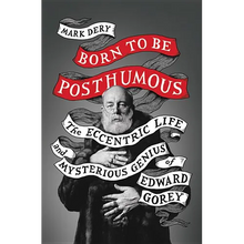 Born to Be Posthumous: The Eccentric Life and Mysterious Genius of Edward Gorey