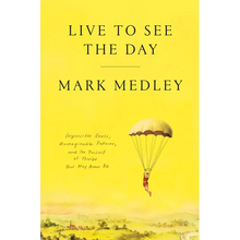 Live to See the Day: Impossible Goals, Unimaginable Futures, and the Pursuit of Things That May Never Be