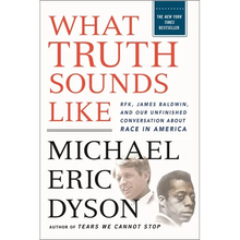 What Truth Sounds Like: Robert F. Kennedy, James Baldwin, and Our Unfinished Conversation about Race in America