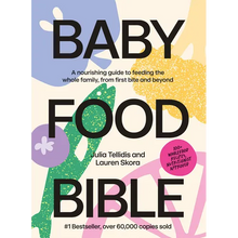 Baby Food Bible: A Nourishing Guide to Feeding Your Family, from First Bite and Beyond