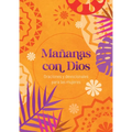 Mañanas Con Dios: Oraciones Y Devocionales Para Las Mujeres