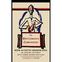 The Gentleman's Companion: Being an Exotic Drinking Book Or, Around the World with Jigger, Beaker and Flask