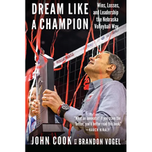 Dream Like a Champion: Wins, Losses, and Leadership the Nebraska Volleyball Way