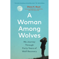 A Woman Among Wolves: My Journey Through Forty Years of Wolf Recovery